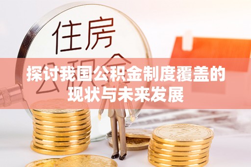 横县探讨我国公积金制度覆盖的现状与未来发展