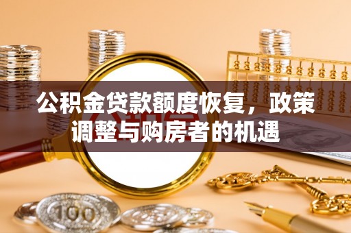 横县公积金贷款额度恢复，政策调整与购房者的机遇