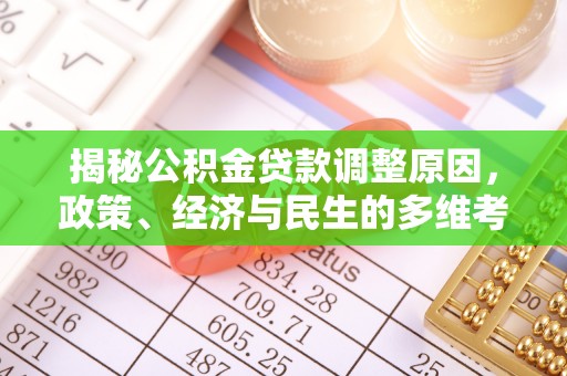 横县揭秘公积金贷款调整原因，政策、经济与民生的多维考量
