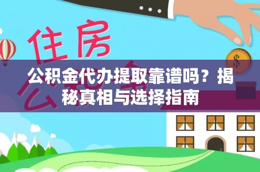 横县公积金代办提取靠谱吗？揭秘真相与选择指南