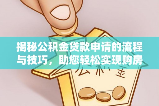 横县揭秘公积金贷款申请的流程与技巧，助您轻松实现购房梦