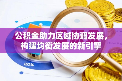 横县公积金助力区域协调发展，构建均衡发展的新引擎